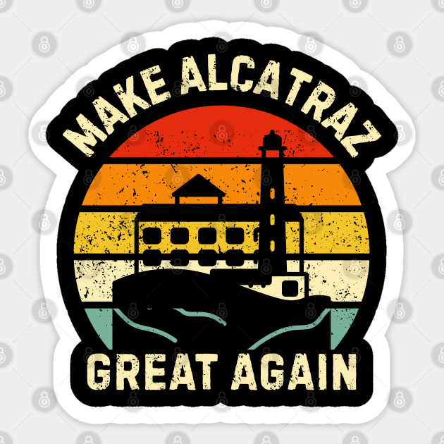 Make-Alcatraz-Great-Again Sticker by Creatifly Graphic Tees